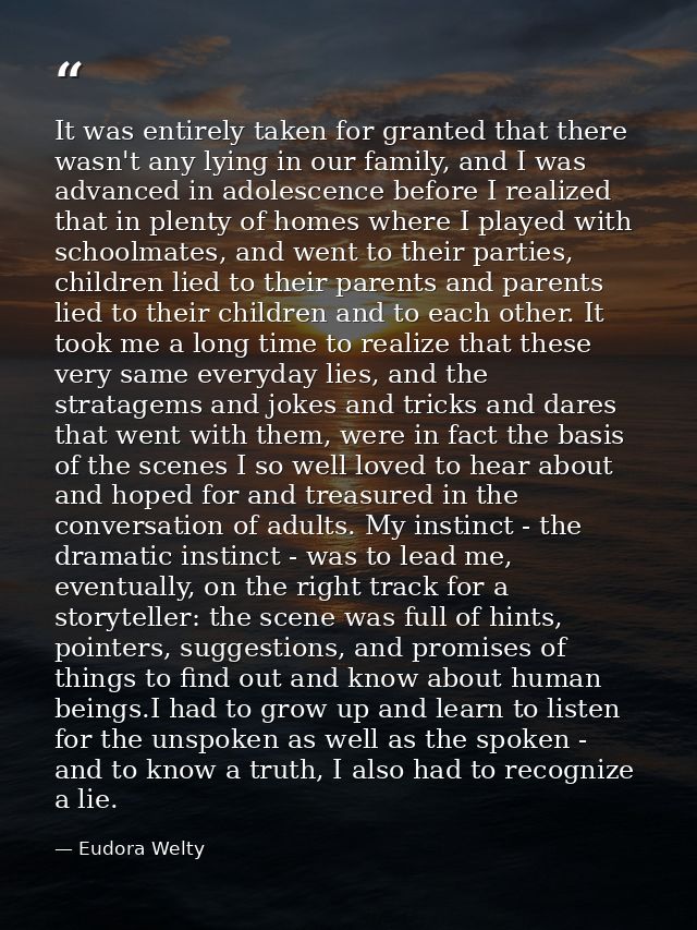 It was entirely taken for granted that there wasn't any lying in our family, and I was advanced in adolescence before I  — Eudora Welty