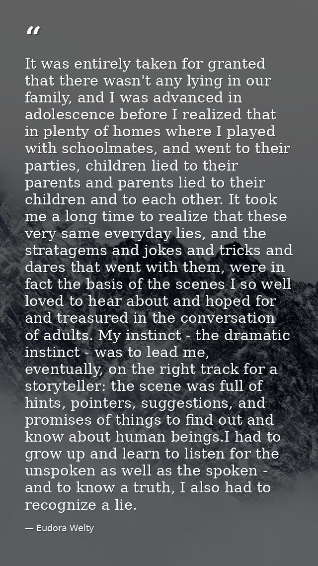 It was entirely taken for granted that there wasn't any lying in our family, and I was advanced in adolescence before I  — Eudora Welty