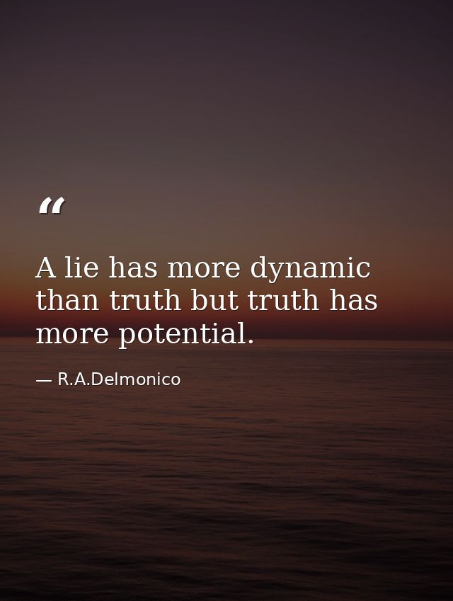 A lie has more dynamic than truth but truth has more potential. — R.A.Delmonico
