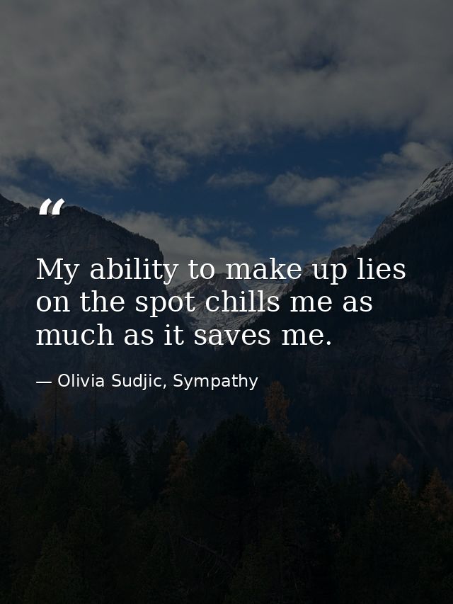 My ability to make up lies on the spot chills me as much as it saves me. — Olivia Sudjic, Sympathy