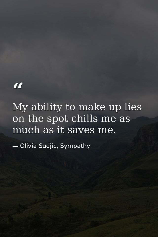 My ability to make up lies on the spot chills me as much as it saves me. — Olivia Sudjic, Sympathy
