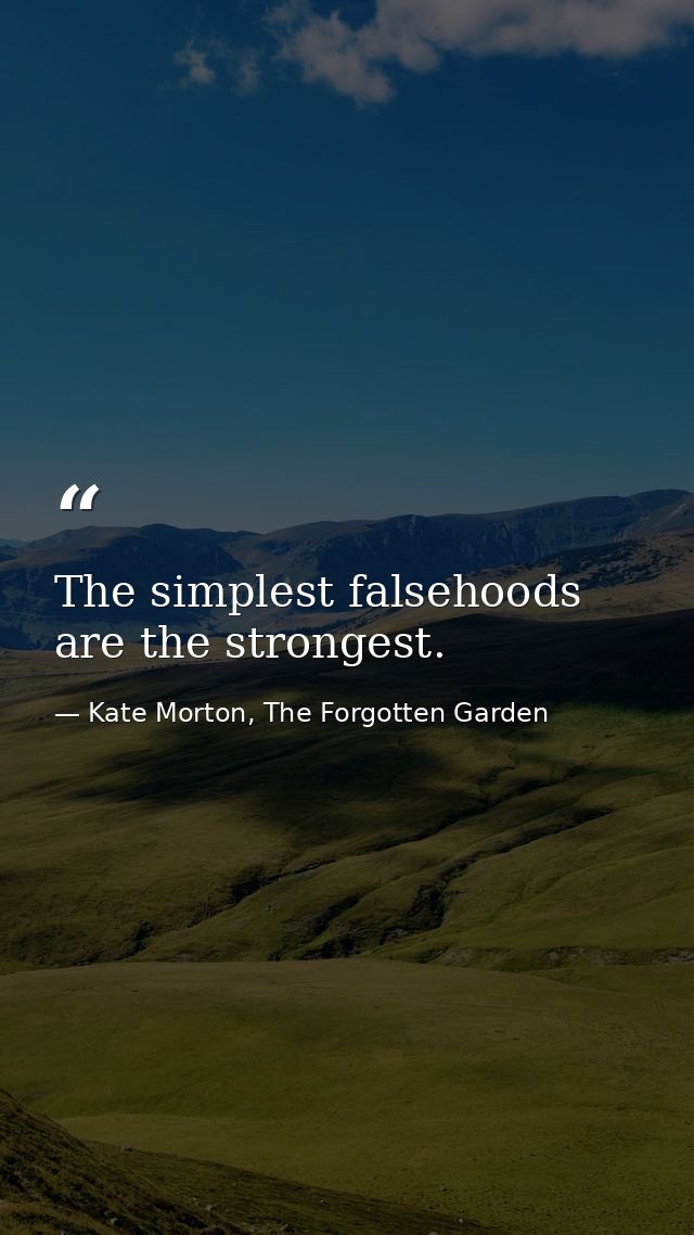 The simplest falsehoods are the strongest. — Kate Morton, The Forgotten Garden