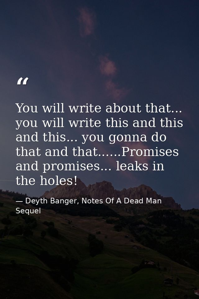 You will write about that... you will write this and this and this... you gonna do that and that......Promises and promi — Deyth Banger, Notes Of A Dead Man Sequel