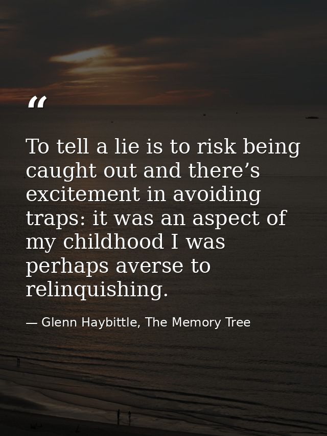 To tell a lie is to risk being caught out and there’s excitement in avoiding traps: it was an aspect of my childhood I w — Glenn Haybittle, The Memory Tree