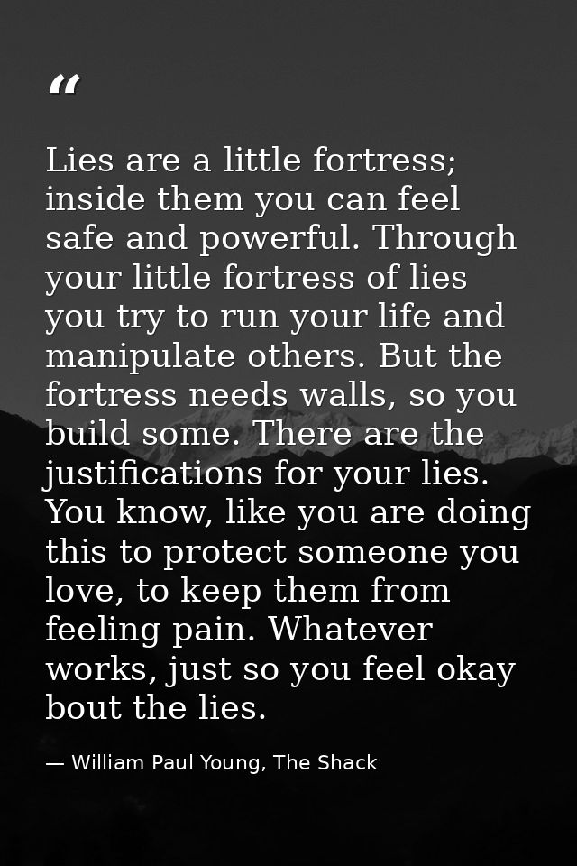 Lies are a little fortress; inside them you can feel safe and powerful. Through your little fortress of lies you try to  — William Paul Young, The Shack