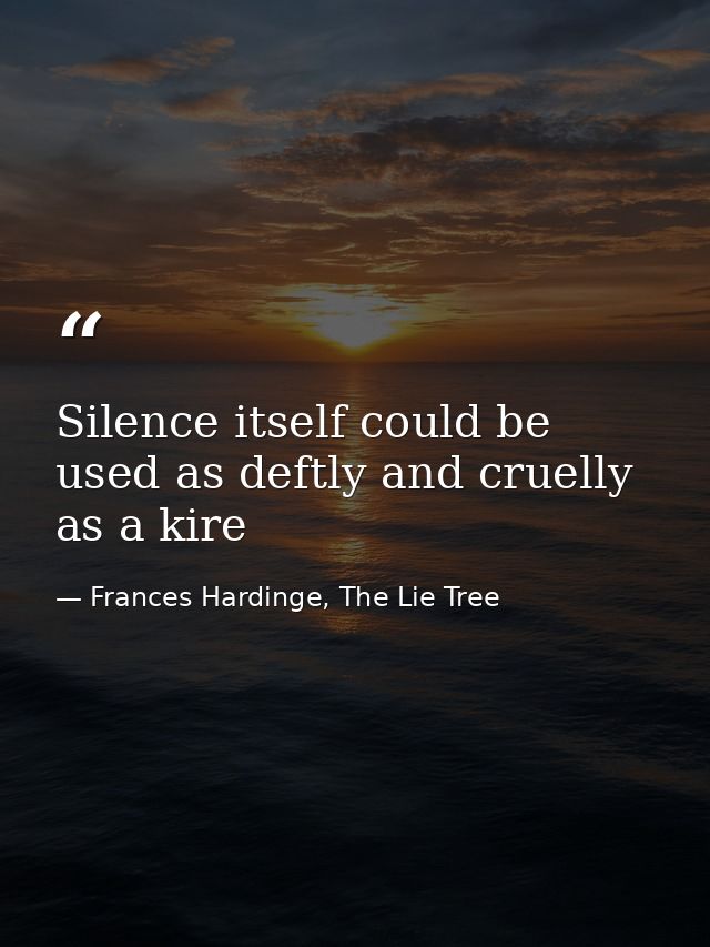 Silence itself could be used as deftly and cruelly as a kire — Frances Hardinge, The Lie Tree