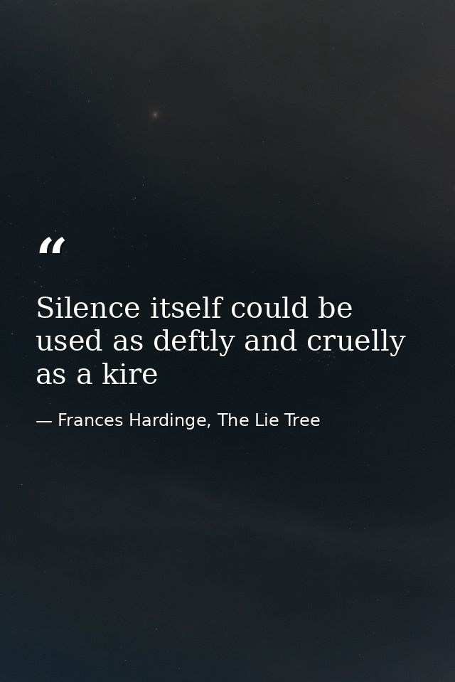 Silence itself could be used as deftly and cruelly as a kire — Frances Hardinge, The Lie Tree