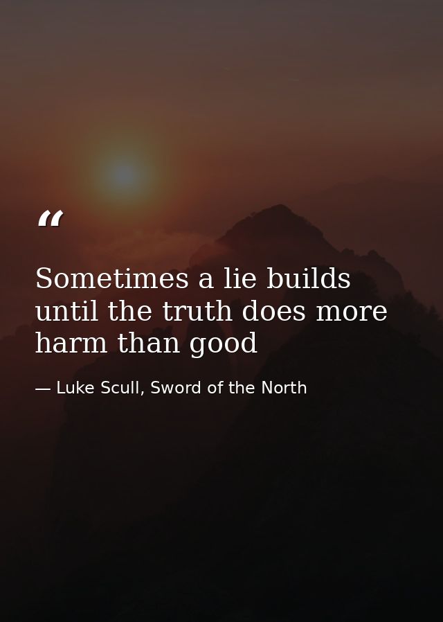 Sometimes a lie builds until the truth does more harm than good — Luke Scull, Sword of the North