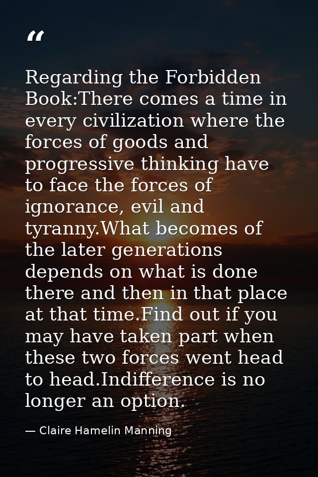 Regarding the Forbidden Book:There comes a time in every civilization where the forces of goods and progressive thinking — Claire Hamelin Manning