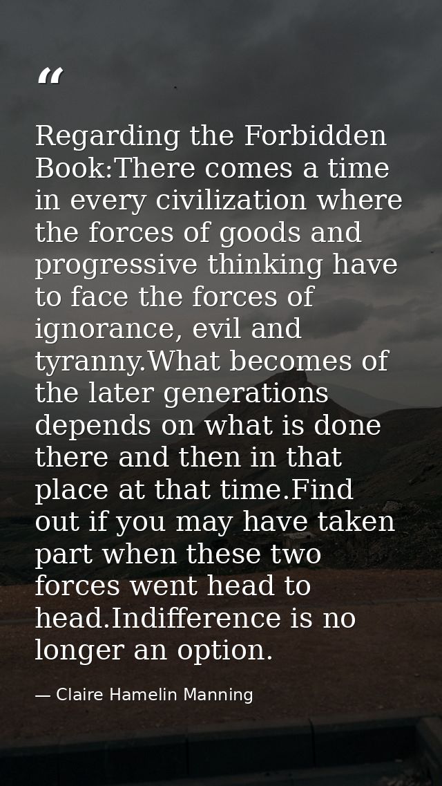 Regarding the Forbidden Book:There comes a time in every civilization where the forces of goods and progressive thinking — Claire Hamelin Manning