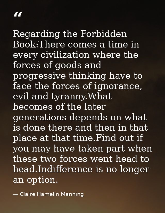Regarding the Forbidden Book:There comes a time in every civilization where the forces of goods and progressive thinking — Claire Hamelin Manning