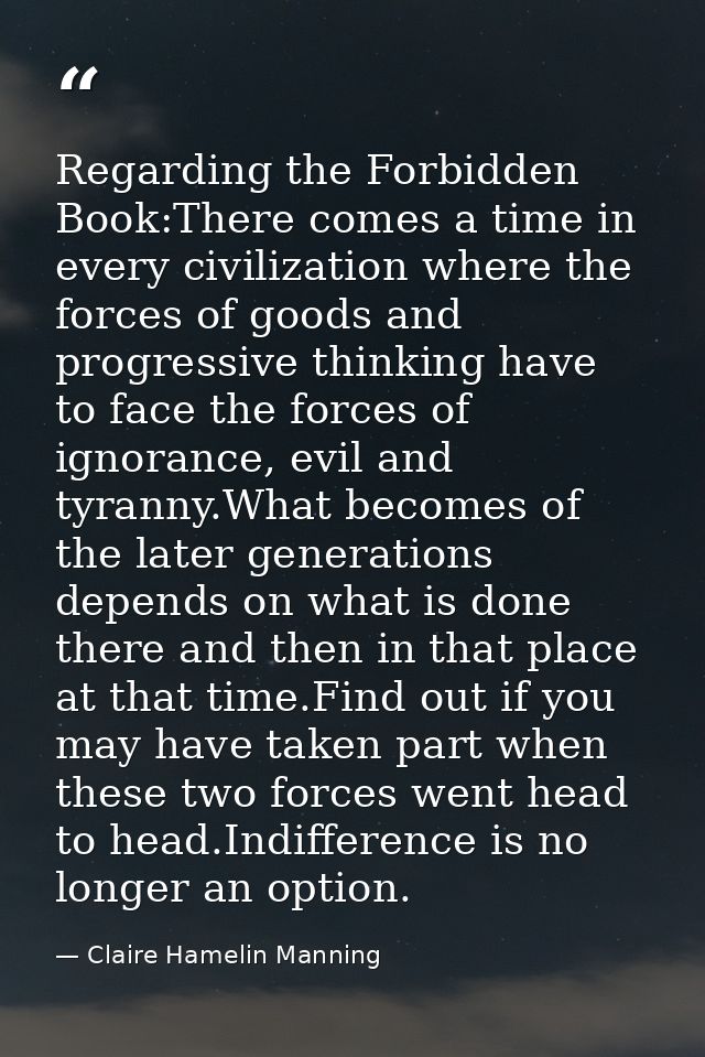 Regarding the Forbidden Book:There comes a time in every civilization where the forces of goods and progressive thinking — Claire Hamelin Manning