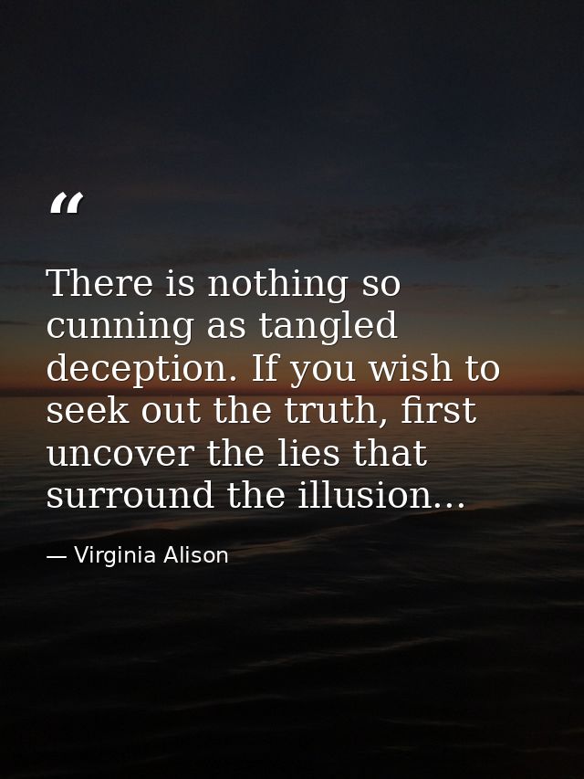 There is nothing so cunning as tangled deception. If you wish to seek out the truth, first uncover the lies that surroun — Virginia Alison