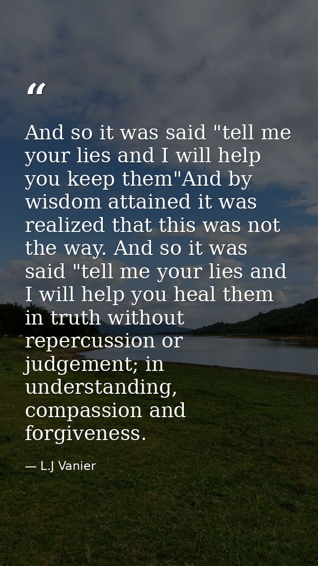 And so it was said "tell me your lies and I will help you keep them"And by wisdom attained it was realized that this was — L.J Vanier