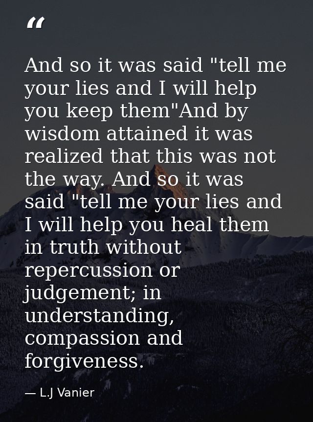 And so it was said "tell me your lies and I will help you keep them"And by wisdom attained it was realized that this was — L.J Vanier