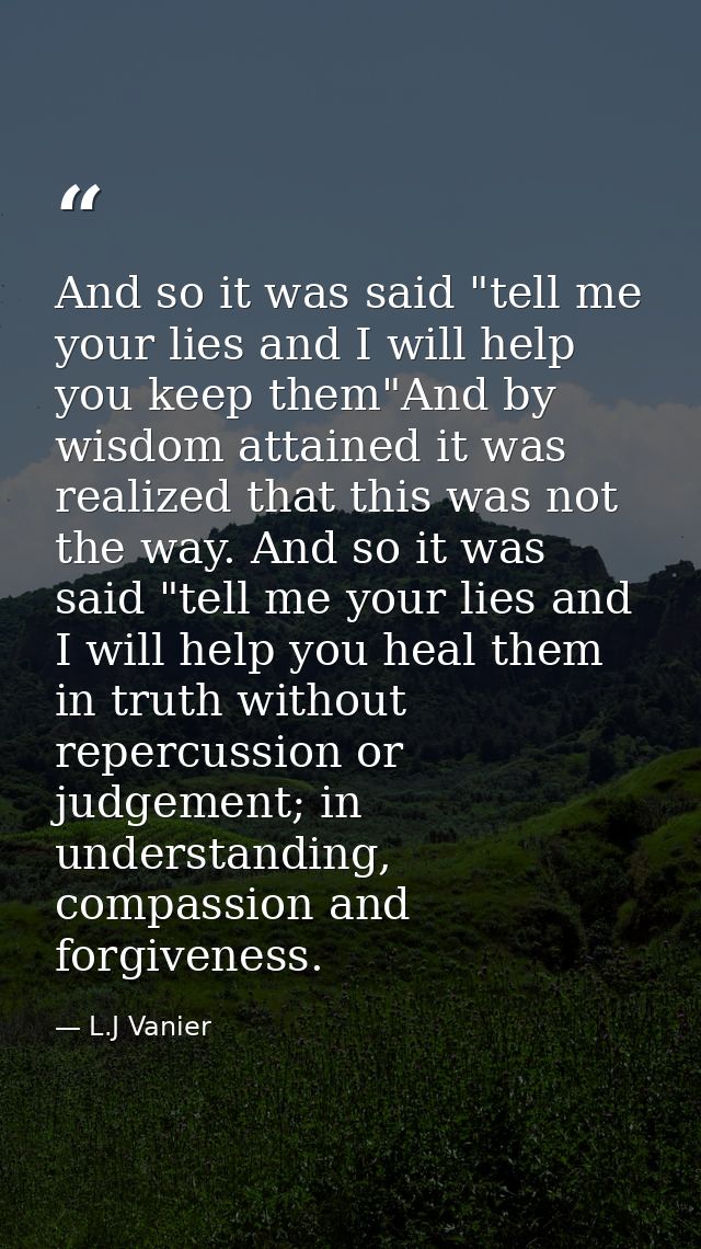 And so it was said "tell me your lies and I will help you keep them"And by wisdom attained it was realized that this was — L.J Vanier
