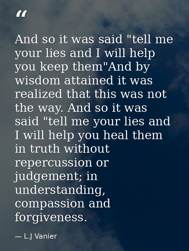 And so it was said "tell me your lies and I will help you keep them"And by wisdom attained it was realized that this was — L.J Vanier
