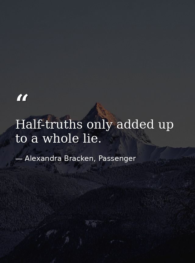Half-truths only added up to a whole lie. — Alexandra Bracken, Passenger