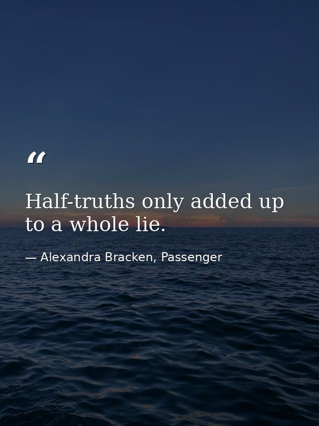 Half-truths only added up to a whole lie. — Alexandra Bracken, Passenger
