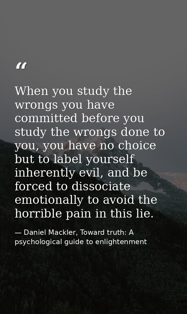 When you study the wrongs you have committed before you study the wrongs done to you, you have no choice but to label yo — Daniel Mackler, Toward truth: A psychological guide to enlightenment