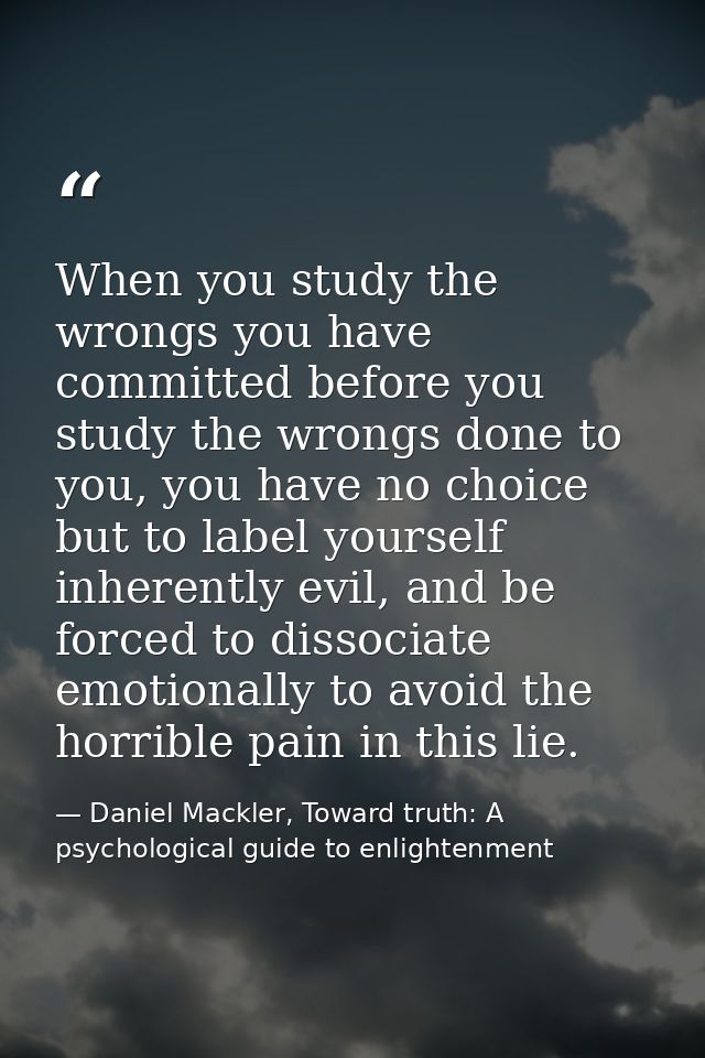 When you study the wrongs you have committed before you study the wrongs done to you, you have no choice but to label yo — Daniel Mackler, Toward truth: A psychological guide to enlightenment