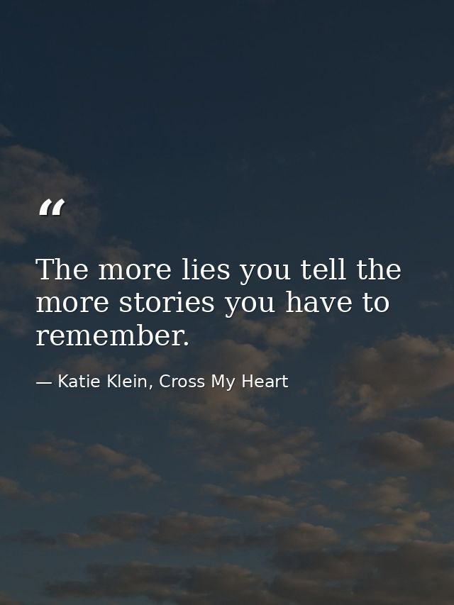 The more lies you tell the more stories you have to remember. — Katie Klein, Cross My Heart