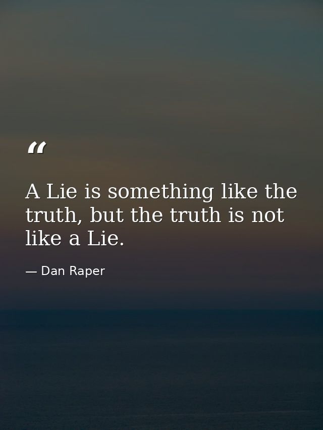 A Lie is something like the truth, but the truth is not like a Lie. — Dan Raper