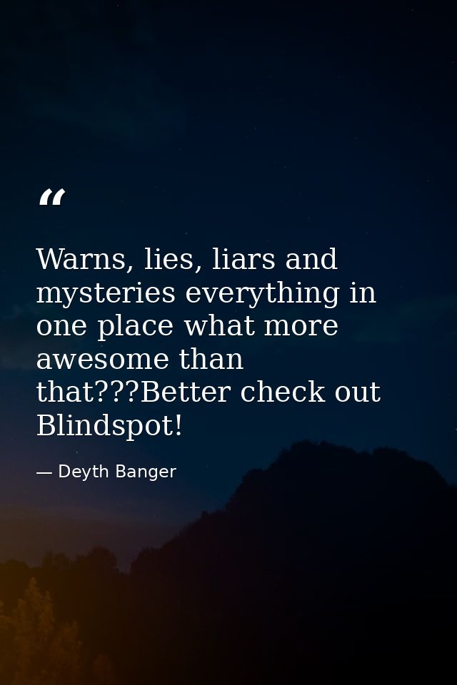 Warns, lies, liars and mysteries everything in one place what more awesome than that???Better check out Blindspot! — Deyth Banger