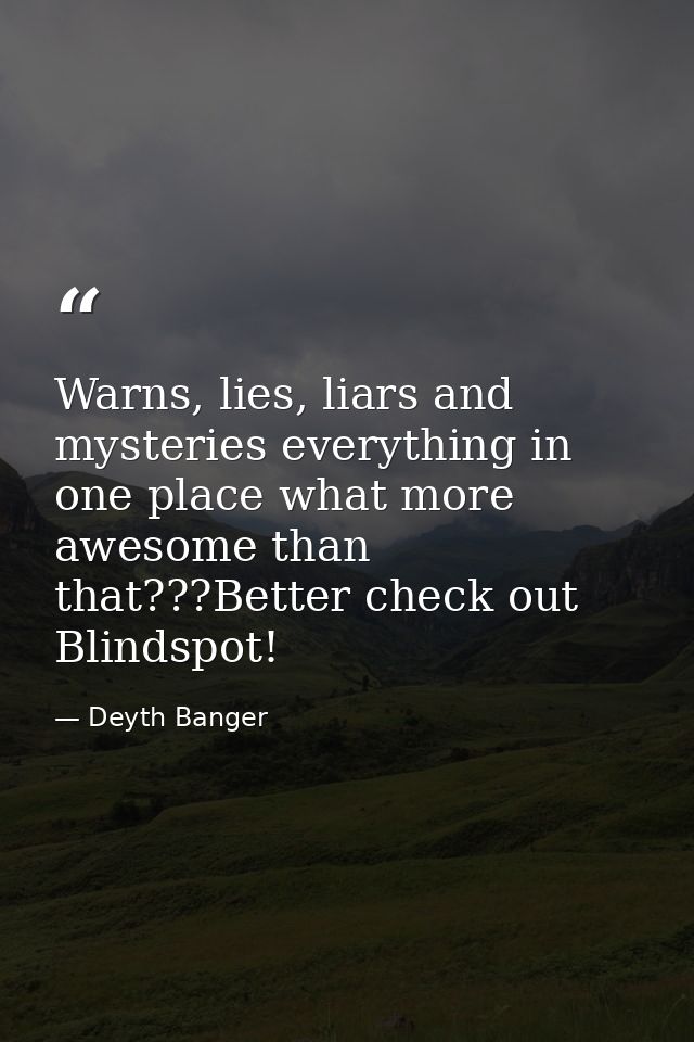 Warns, lies, liars and mysteries everything in one place what more awesome than that???Better check out Blindspot! — Deyth Banger