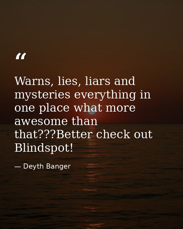 Warns, lies, liars and mysteries everything in one place what more awesome than that???Better check out Blindspot! — Deyth Banger