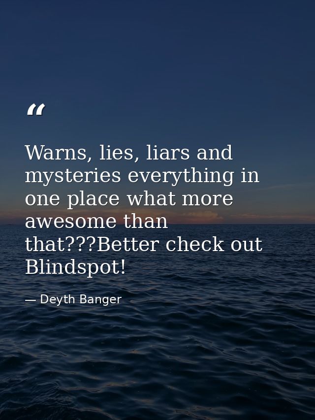 Warns, lies, liars and mysteries everything in one place what more awesome than that???Better check out Blindspot! — Deyth Banger