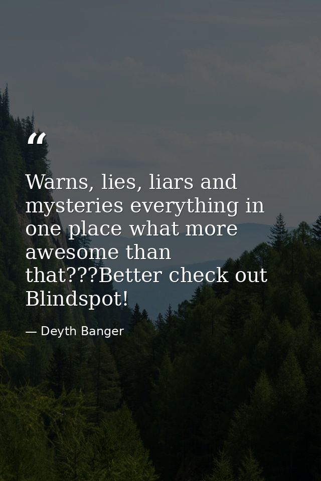 Warns, lies, liars and mysteries everything in one place what more awesome than that???Better check out Blindspot! — Deyth Banger