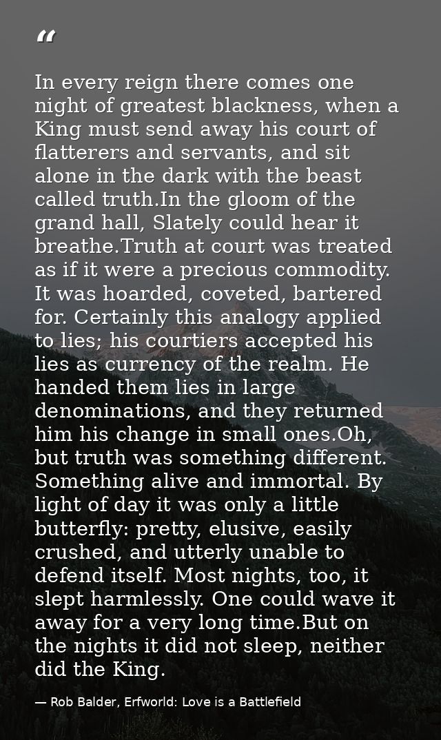 In every reign there comes one night of greatest blackness, when a King must send away his court of flatterers and serva — Rob Balder, Erfworld: Love is a Battlefield