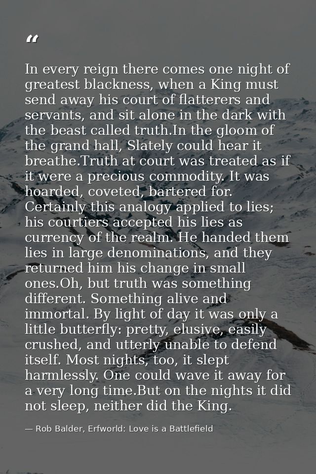 In every reign there comes one night of greatest blackness, when a King must send away his court of flatterers and serva — Rob Balder, Erfworld: Love is a Battlefield