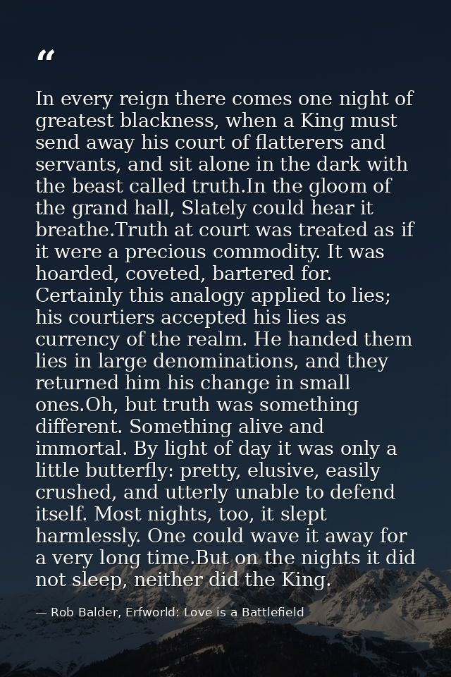 In every reign there comes one night of greatest blackness, when a King must send away his court of flatterers and serva — Rob Balder, Erfworld: Love is a Battlefield