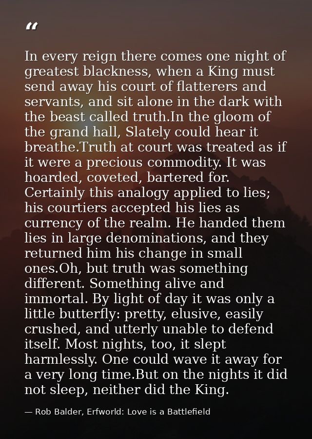 In every reign there comes one night of greatest blackness, when a King must send away his court of flatterers and serva — Rob Balder, Erfworld: Love is a Battlefield