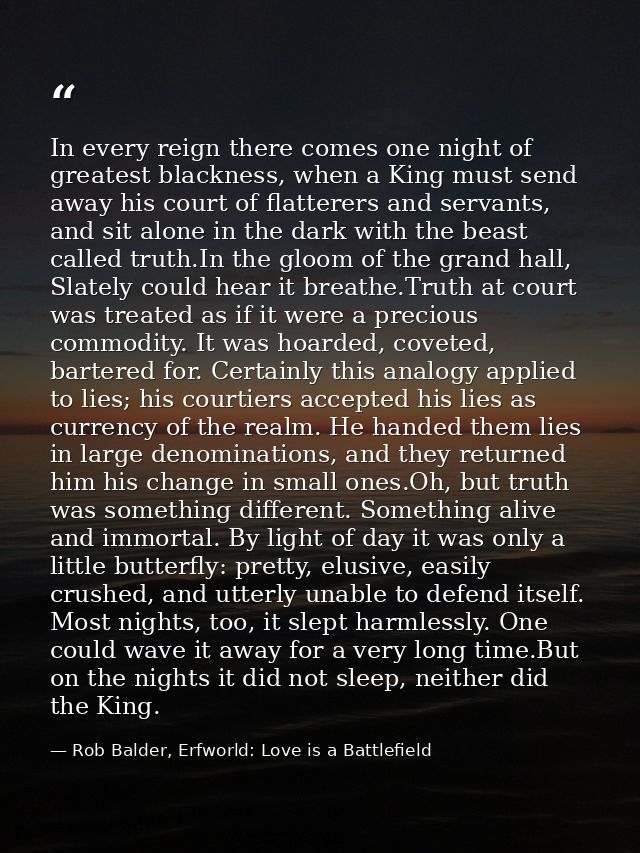 In every reign there comes one night of greatest blackness, when a King must send away his court of flatterers and serva — Rob Balder, Erfworld: Love is a Battlefield