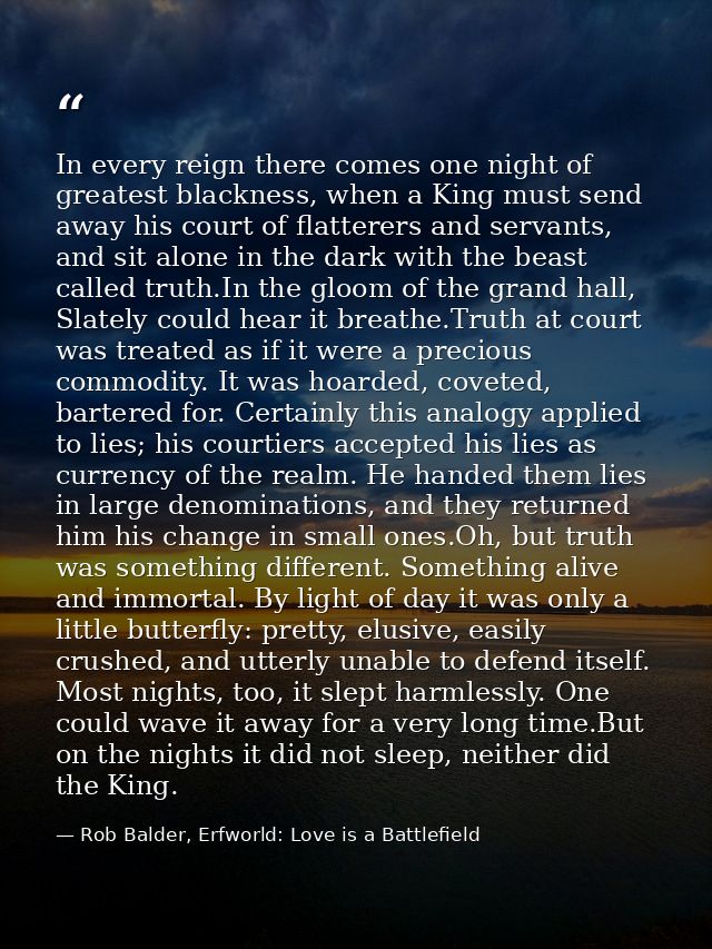 In every reign there comes one night of greatest blackness, when a King must send away his court of flatterers and serva — Rob Balder, Erfworld: Love is a Battlefield