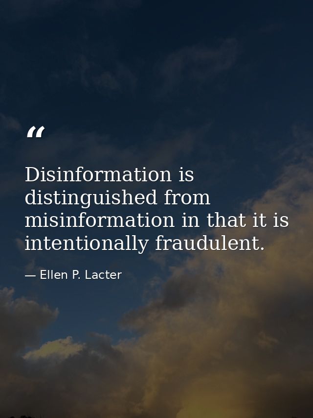 Disinformation is distinguished from misinformation in that it is intentionally fraudulent. — Ellen P. Lacter
