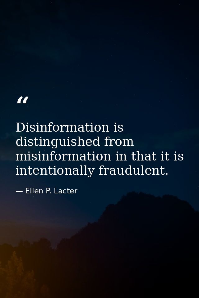 Disinformation is distinguished from misinformation in that it is intentionally fraudulent. — Ellen P. Lacter