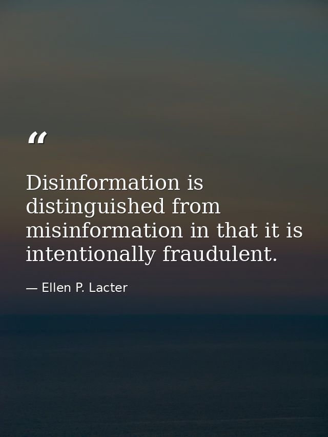 Disinformation is distinguished from misinformation in that it is intentionally fraudulent. — Ellen P. Lacter