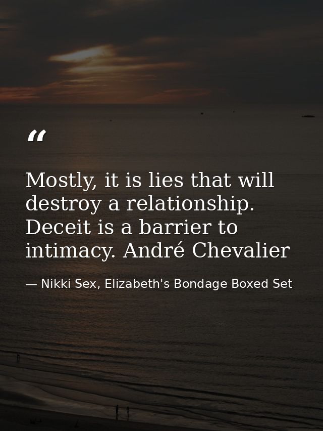 Mostly, it is lies that will destroy a relationship. Deceit is a barrier to intimacy. André Chevalier — Nikki Sex, Elizabeth's Bondage Boxed Set