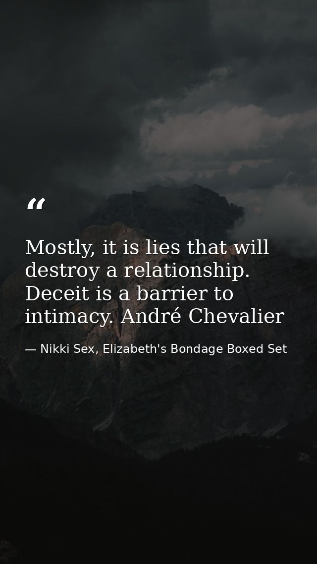 Mostly, it is lies that will destroy a relationship. Deceit is a barrier to intimacy. André Chevalier — Nikki Sex, Elizabeth's Bondage Boxed Set