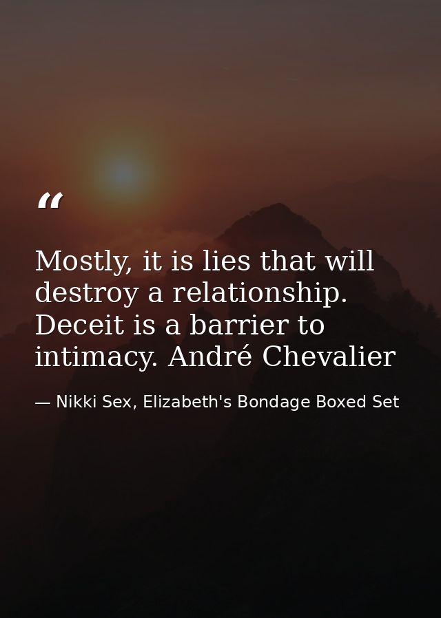 Mostly, it is lies that will destroy a relationship. Deceit is a barrier to intimacy. André Chevalier — Nikki Sex, Elizabeth's Bondage Boxed Set