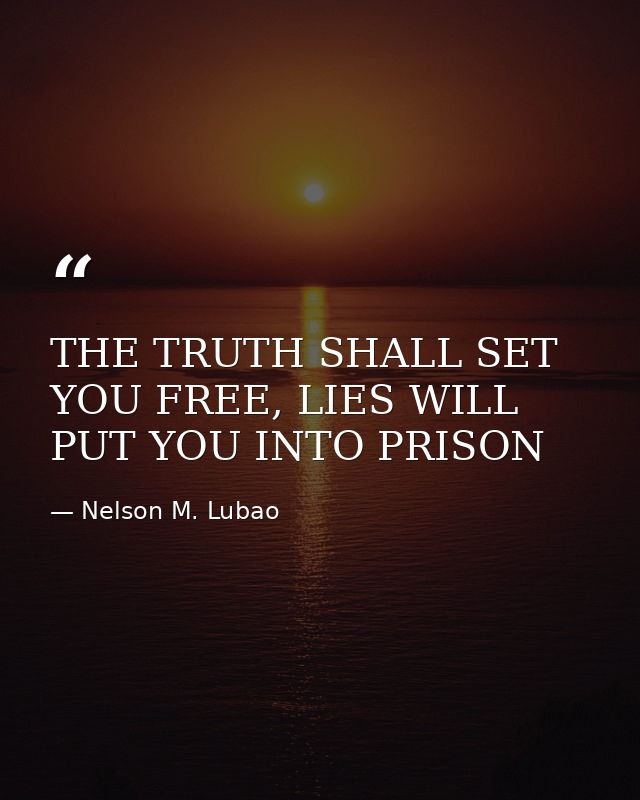 THE TRUTH SHALL SET YOU FREE, LIES WILL PUT YOU INTO PRISON — Nelson M. Lubao