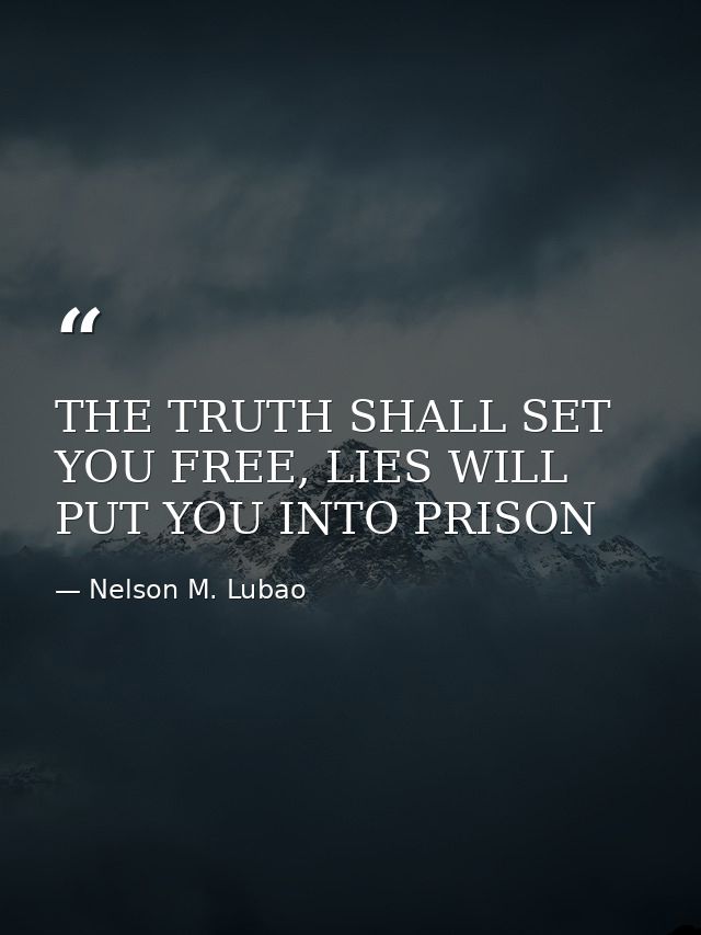 THE TRUTH SHALL SET YOU FREE, LIES WILL PUT YOU INTO PRISON — Nelson M. Lubao