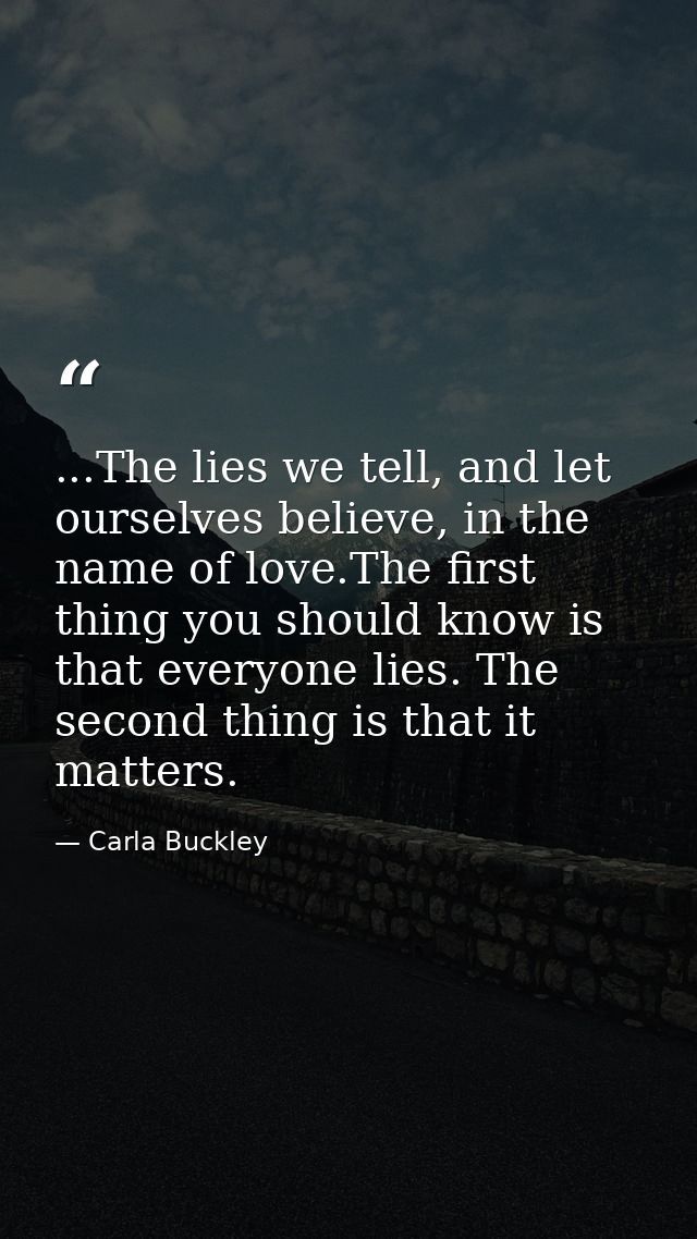 ...The lies we tell, and let ourselves believe, in the name of love.The first thing you should know is that everyone lie — Carla Buckley