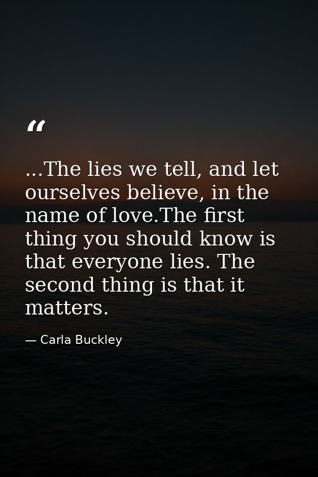 ...The lies we tell, and let ourselves believe, in the name of love.The first thing you should know is that everyone lie — Carla Buckley