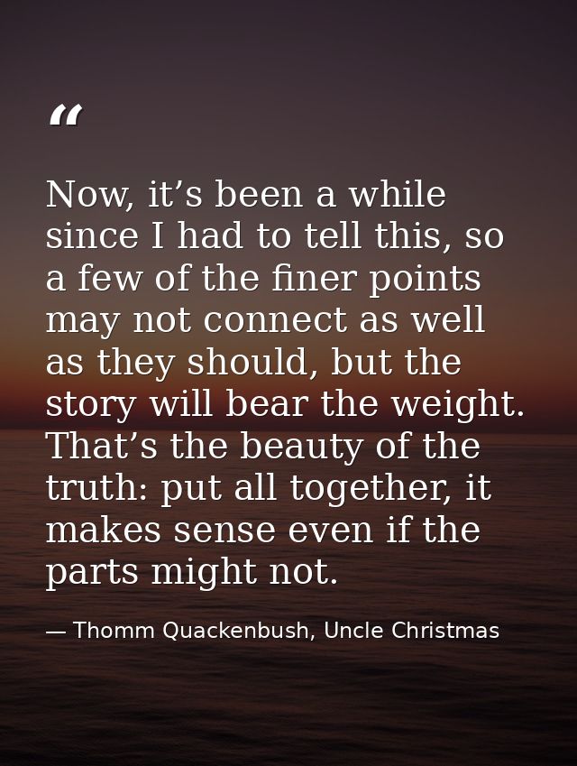 Now, it’s been a while since I had to tell this, so a few of the finer points may not connect as well as they should, bu — Thomm Quackenbush, Uncle Christmas