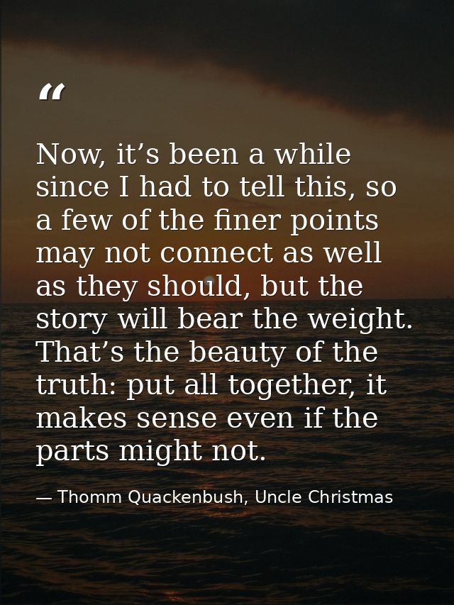 Now, it’s been a while since I had to tell this, so a few of the finer points may not connect as well as they should, bu — Thomm Quackenbush, Uncle Christmas